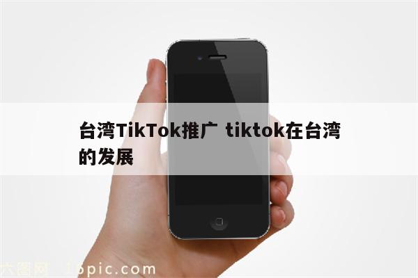 台湾TikTok推广 tiktok在台湾的发展