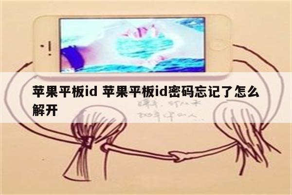 苹果平板id 苹果平板id密码忘记了怎么解开