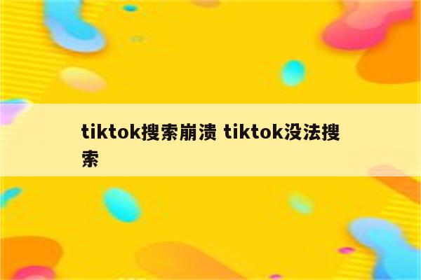 tiktok搜索崩溃 tiktok没法搜索