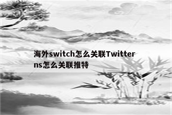 海外switch怎么关联Twitter ns怎么关联推特