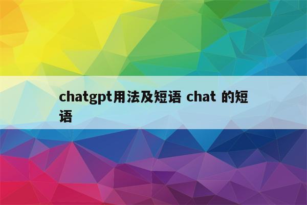 chatgpt用法及短语 chat 的短语