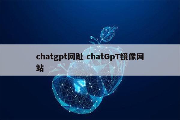 chatgpt网趾 chatGpT镜像网站
