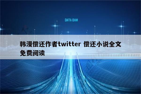 韩漫偿还作者twitter 偿还小说全文免费阅读