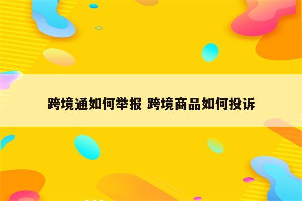 跨境通如何举报 跨境商品如何投诉