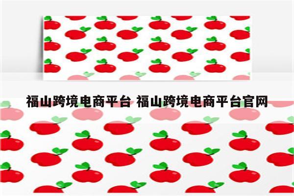 福山跨境电商平台 福山跨境电商平台官网