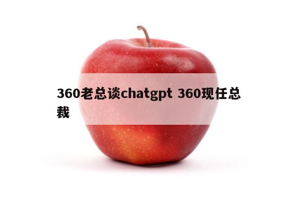360老总谈chatgpt 360现任总裁
