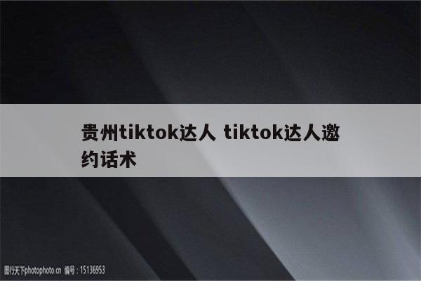 贵州tiktok达人 tiktok达人邀约话术