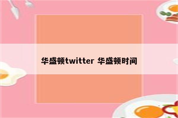 华盛顿twitter 华盛顿时间