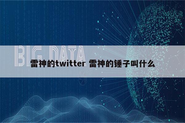 雷神的twitter 雷神的锤子叫什么