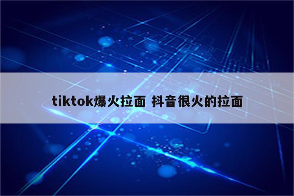 tiktok爆火拉面 抖音很火的拉面