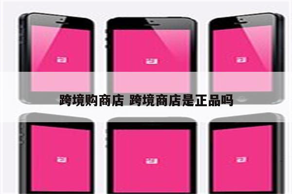 跨境购商店 跨境商店是正品吗