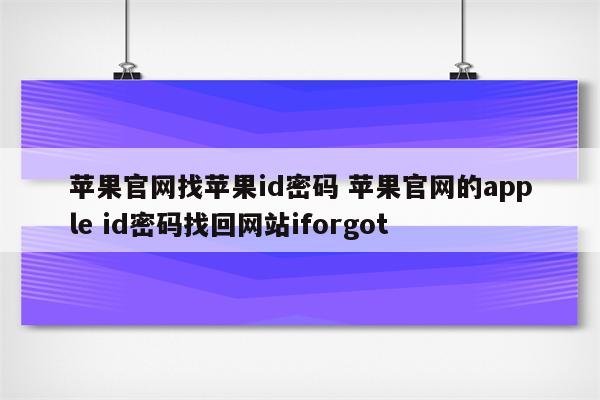 苹果官网找苹果id密码 苹果官网的apple id密码找回网站iforgot