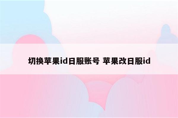 切换苹果id日服账号 苹果改日服id