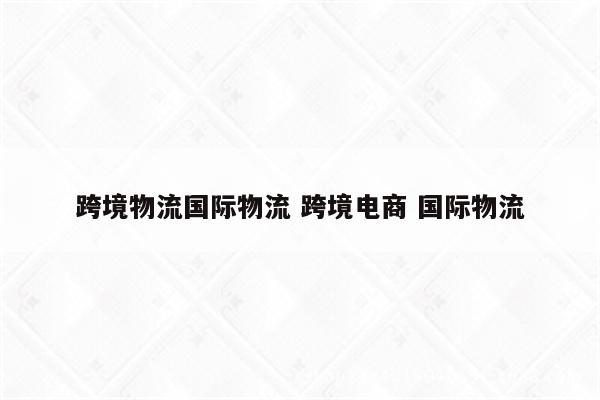 跨境物流国际物流 跨境电商 国际物流