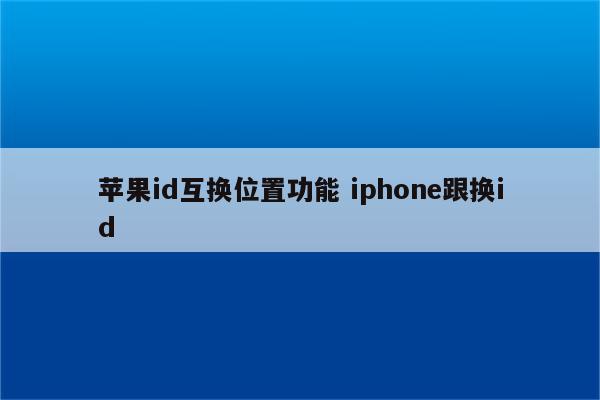 苹果id互换位置功能 iphone跟换id