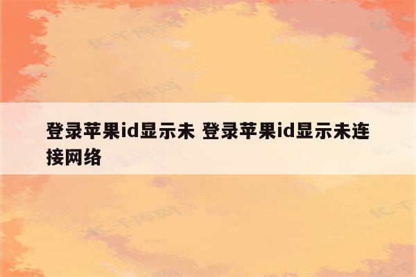 登录苹果id显示未 登录苹果id显示未连接网络