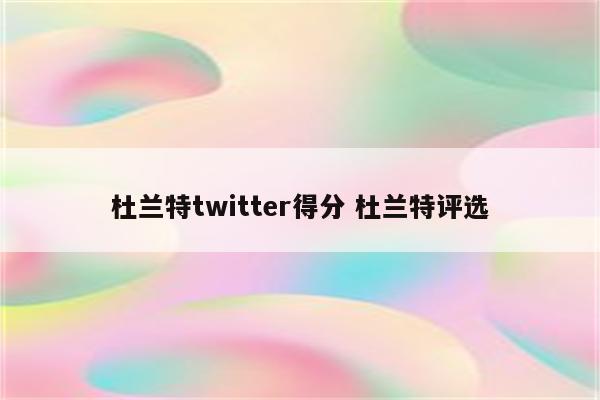 杜兰特twitter得分 杜兰特评选