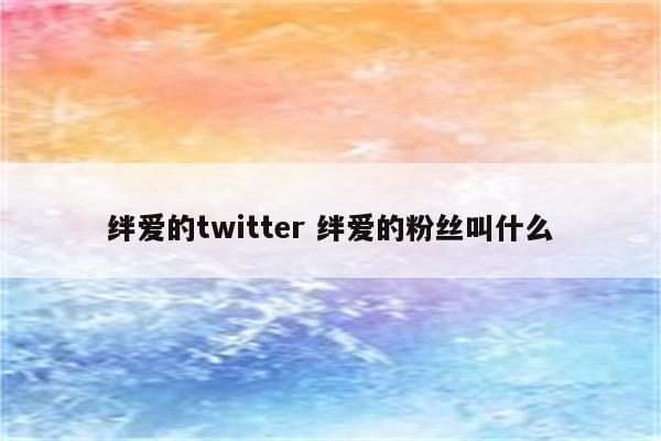 绊爱的twitter 绊爱的粉丝叫什么