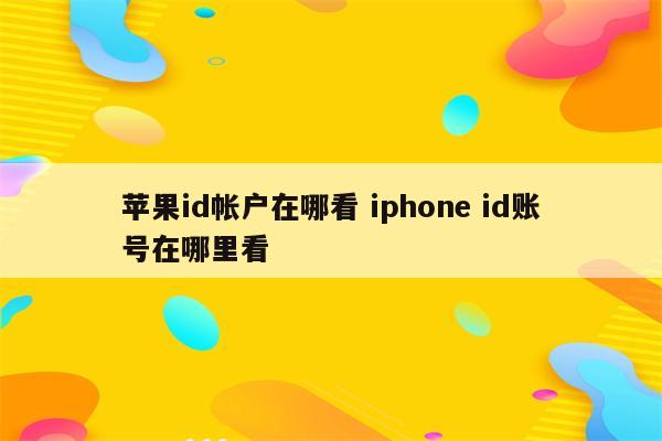 苹果id帐户在哪看 iphone id账号在哪里看