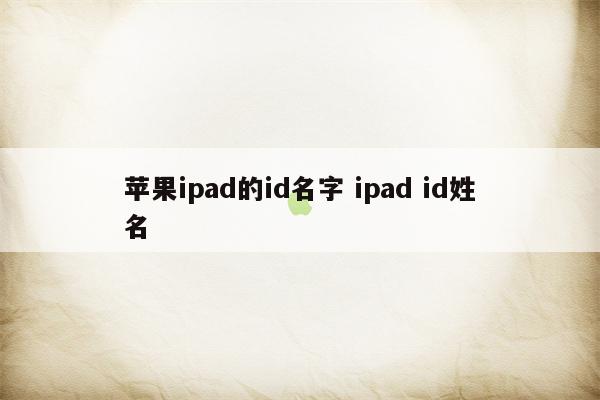 苹果ipad的id名字 ipad id姓名