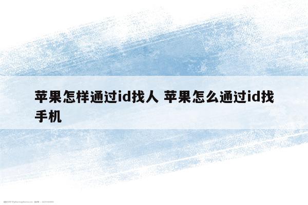 苹果怎样通过id找人 苹果怎么通过id找手机