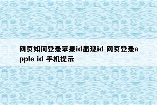 网页如何登录苹果id出现id 网页登录apple id 手机提示