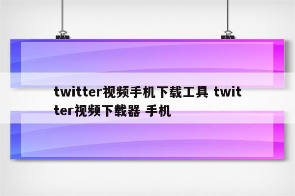 twitter视频手机下载工具 twitter视频下载器 手机