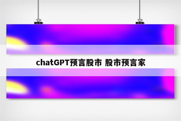 chatGPT预言股市 股市预言家