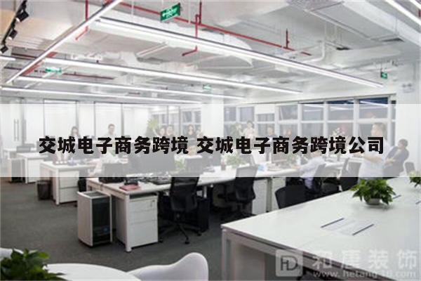 交城电子商务跨境 交城电子商务跨境公司