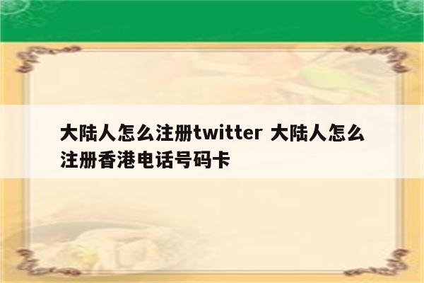 大陆人怎么注册twitter 大陆人怎么注册香港电话号码卡