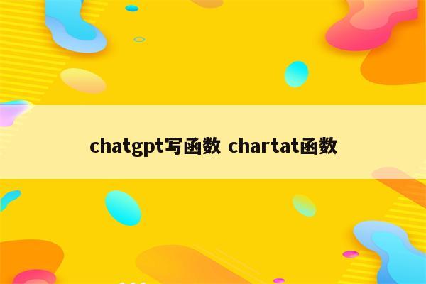 chatgpt写函数 chartat函数