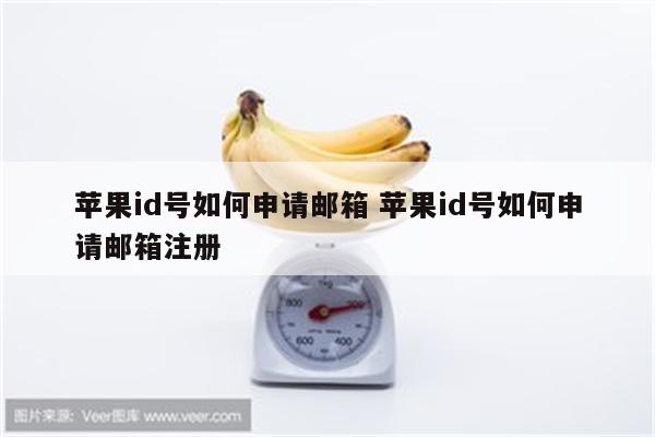 苹果id号如何申请邮箱 苹果id号如何申请邮箱注册