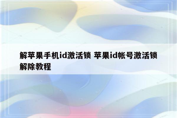 解苹果手机id激活锁 苹果id帐号激活锁解除教程
