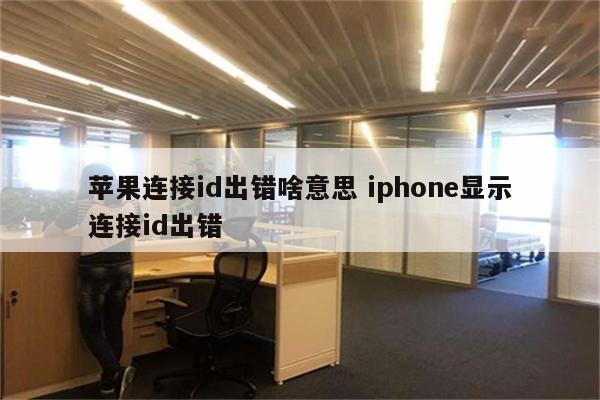 苹果连接id出错啥意思 iphone显示连接id出错