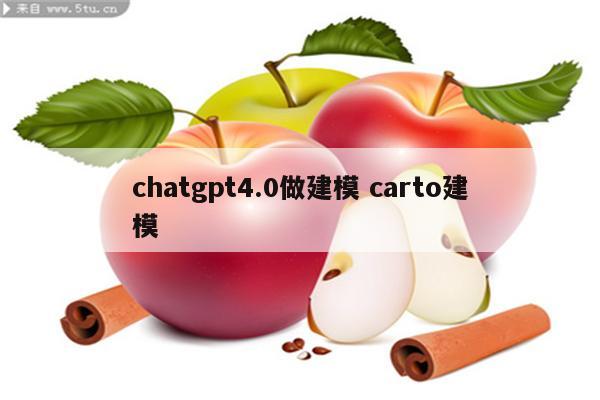 chatgpt4.0做建模 carto建模