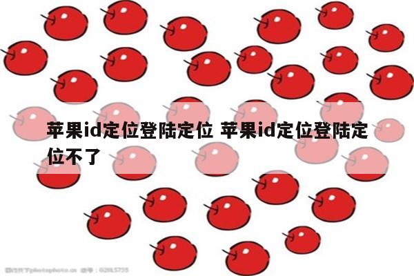 苹果id定位登陆定位 苹果id定位登陆定位不了