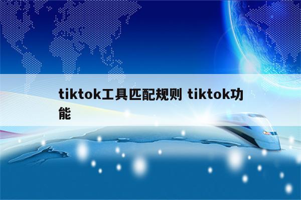 tiktok工具匹配规则 tiktok功能