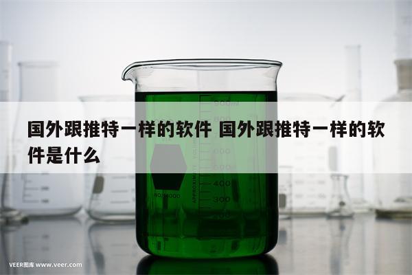 国外跟推特一样的软件 国外跟推特一样的软件是什么