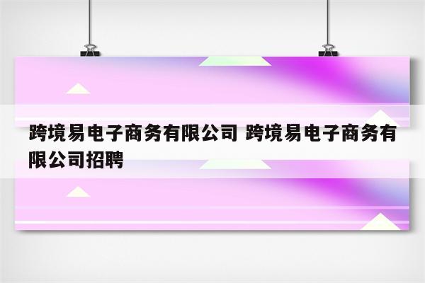 跨境易电子商务有限公司 跨境易电子商务有限公司招聘