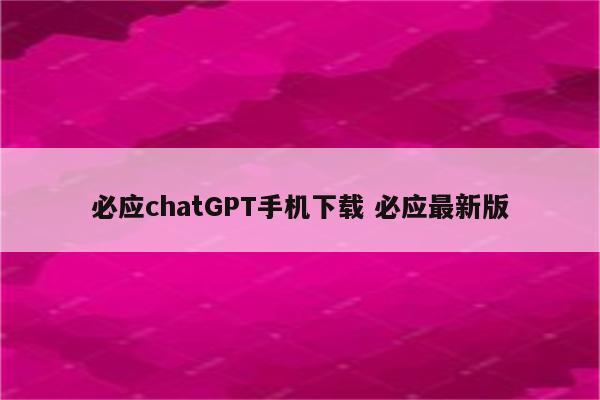 必应chatGPT手机下载 必应最新版