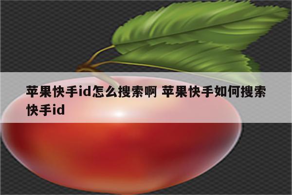 苹果快手id怎么搜索啊 苹果快手如何搜索快手id