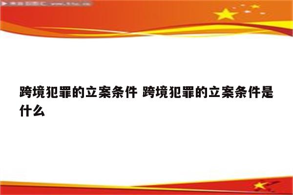 跨境犯罪的立案条件 跨境犯罪的立案条件是什么