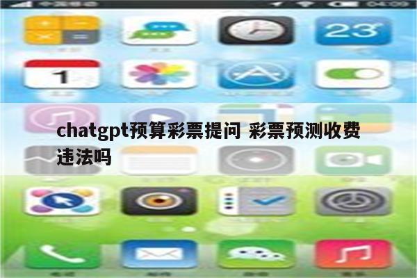 chatgpt预算彩票提问 彩票预测收费违法吗
