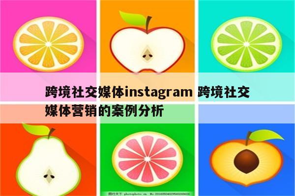 跨境社交媒体instagram 跨境社交媒体营销的案例分析