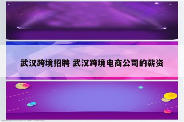 武汉跨境招聘 武汉跨境电商公司的薪资