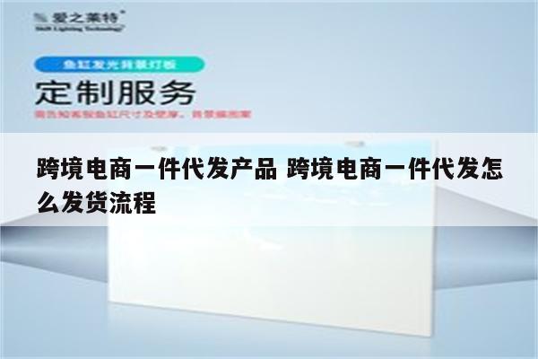 跨境电商一件代发产品 跨境电商一件代发怎么发货流程