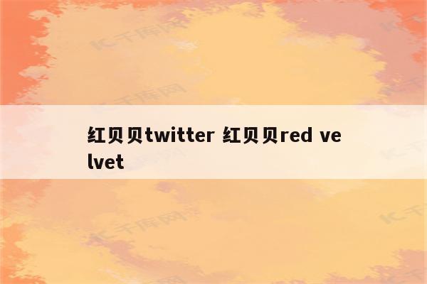 红贝贝twitter 红贝贝red velvet