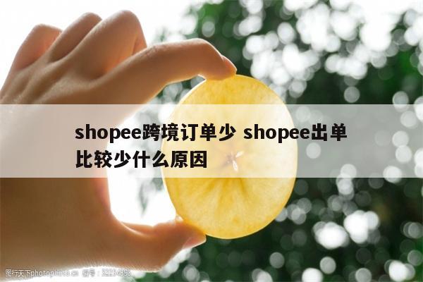 shopee跨境订单少 shopee出单比较少什么原因