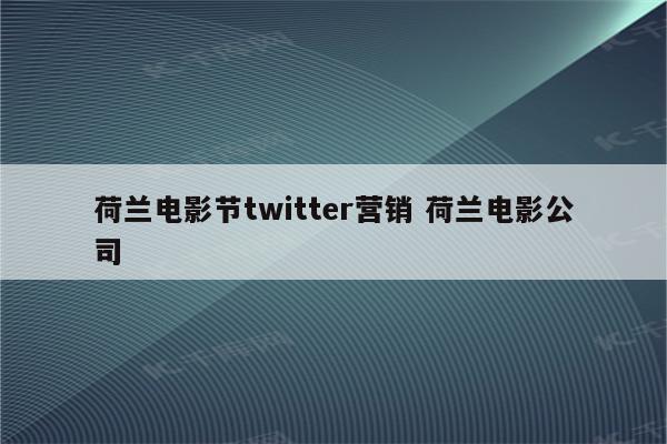荷兰电影节twitter营销 荷兰电影公司