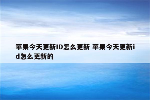 苹果今天更新ID怎么更新 苹果今天更新id怎么更新的